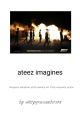 ateez imagines   reactions {completed} by pocketfuloften