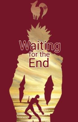 (Seven Deadly Sins, Ban x reader) Waiting For The End cover