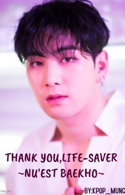 THANK YOU,LIFE-SAVER  ~NU'est Kang Baekho~ by jung_akemi