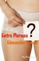 Entre piernas (Educación Sexual)(Acabada) by Deathly_Sue