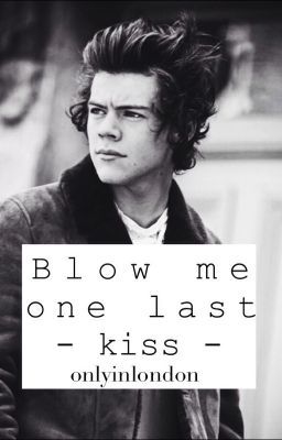 Blow Me One Last Kiss (Harry Styles Fanfic)[COMPLETED] cover