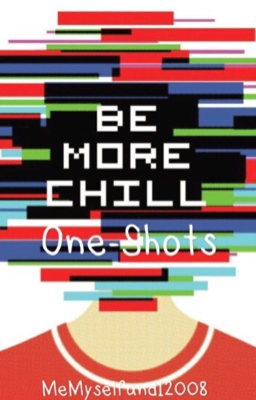 Be More Chill One-Shots by MeMyselfandI2008