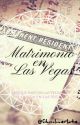 MATRIMONIO EN LAS VEGAS [✔] by Chocoloverlate