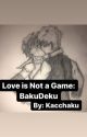 Love Isn't a Game: BakuDeku {Completed} by localnutcrusher