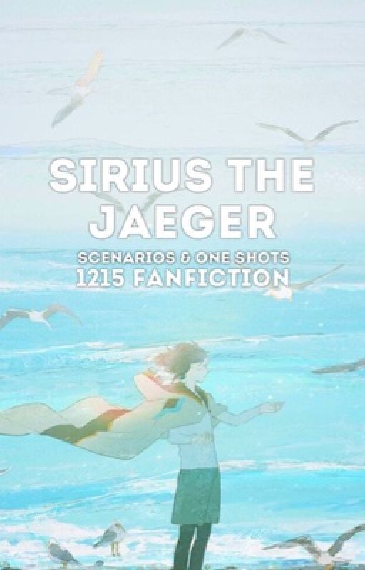 Sirius The Jaeger Scenarios & One Shots - a 1215 fanfiction by Sincerely_1215