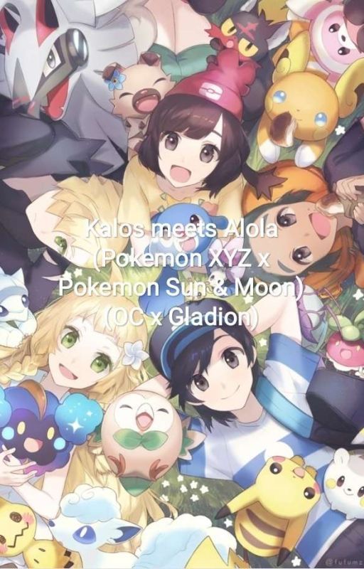 Kalos meets Alola ( Pokemon XYZ x Pokemon Sun & Moon)(Oc X Gladion) by bng4032