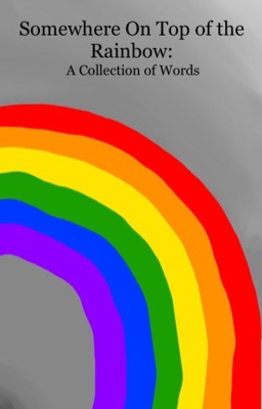 Somewhere On Top of the Rainbow: A Collection of Words by solstice_scribbles