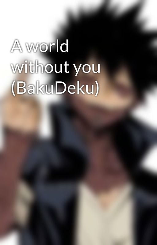 A world without you (BakuDeku) by Cuteness_Overload-