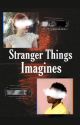 Stranger Things Imagines [COMPLETED] by blushingloser