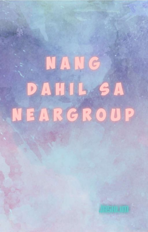 Nang dahil sa Neargroup  by jashlim