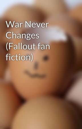 War Never Changes (Fallout fan fiction) by AtomicSM1998