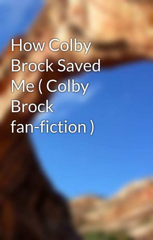 How Colby Brock Saved Me ( Colby Brock fan-fiction ) by TenealCowan