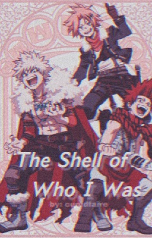 𝙏𝙝𝙚 𝙎𝙝𝙚𝙡𝙡 𝙤𝙛 𝙒𝙝𝙤 𝙄 𝙒𝙖𝙨 || DENKI, BAKUGO, KIRISHIMA X READER by cupidfaire