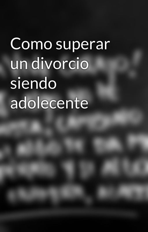 Como superar un divorcio siendo adolecente by melgfm