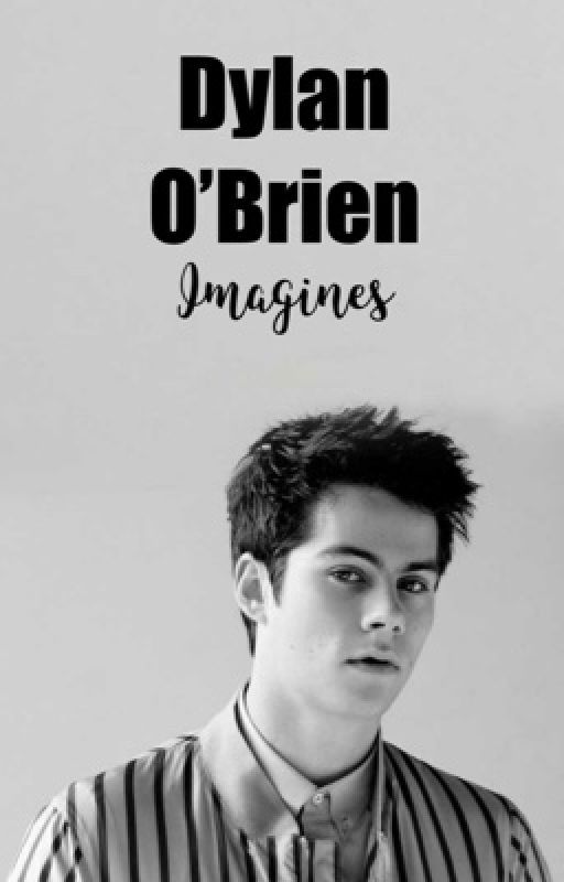 Dylan O'Brien Imagines by -harleyjadee