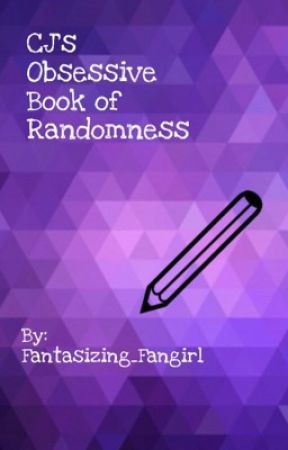 CJ's Obsessive Book of Randomness  by Fantasizing_Fangirl