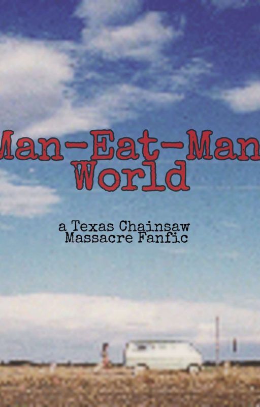 Man-Eat-Man World: a Texas Chainsaw Massacre Fanfic by make-your-own-evil