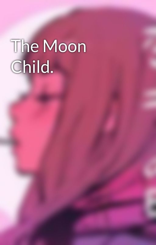 The Moon Child. by -_PinkWittleLoserXo