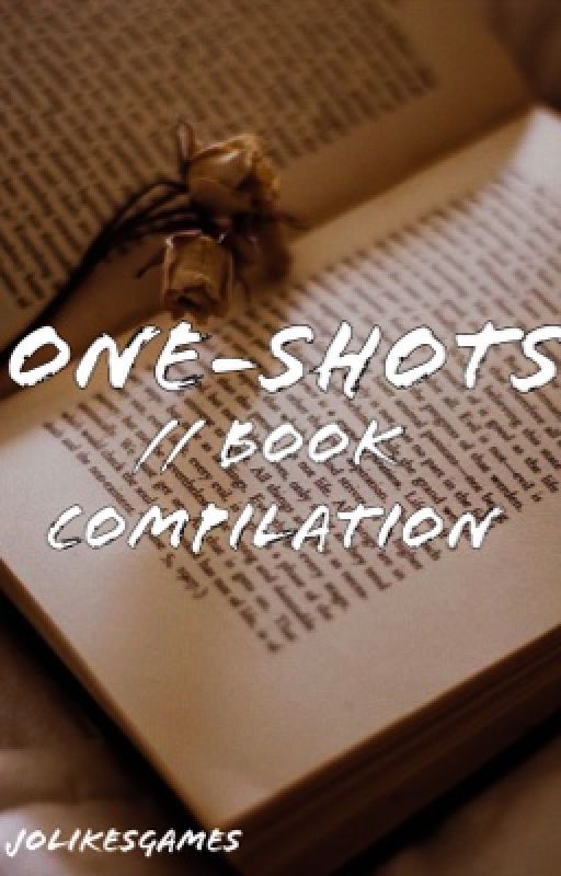 One-Shots // Book Compilation by jolikesgames