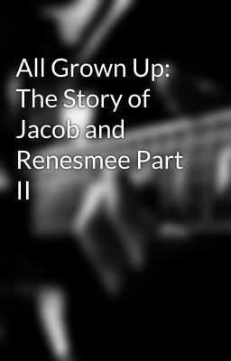 All Grown Up: The Story of Jacob and Renesmee Part II cover