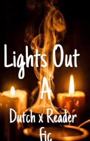 Lights Out  (Dutch Van Der Linde x Reader) by IdioticPanda