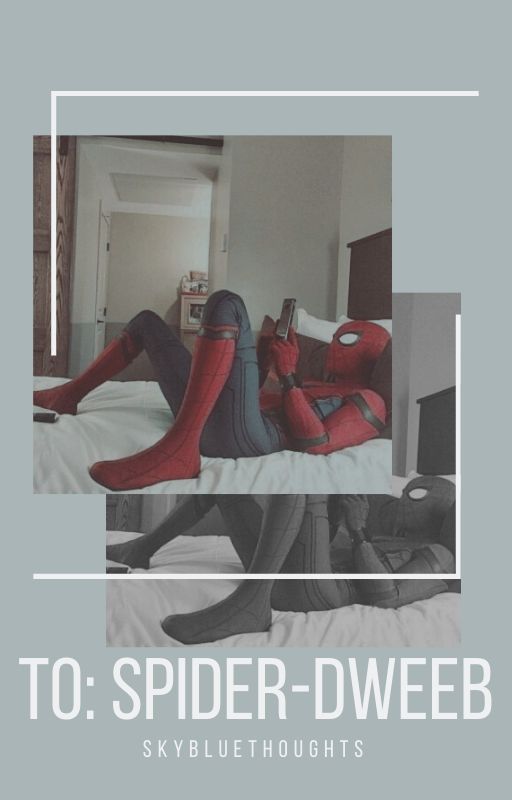 To: Spider-Dweeb (P. Parker x Reader) by skybluethoughts