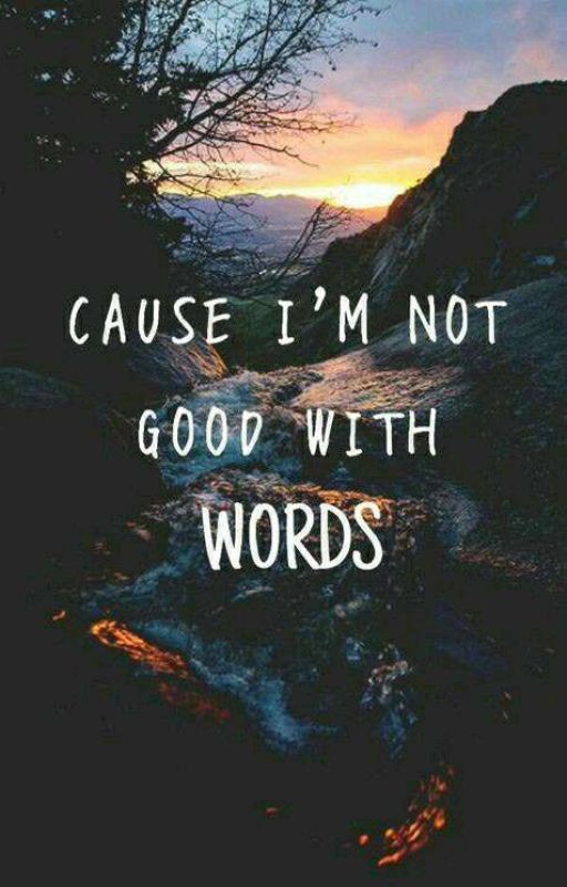 Cause I'm Not Good With Words by khushigund07