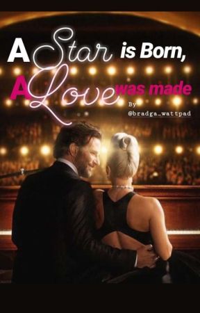 A Star is born, a love was made❤ (Bradley Cooper & Lady Gaga) fanfiction by Angelwritersstorys