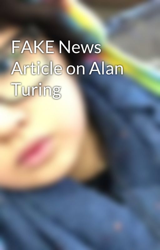 FAKE News Article on Alan Turing by ZhanelFawkes