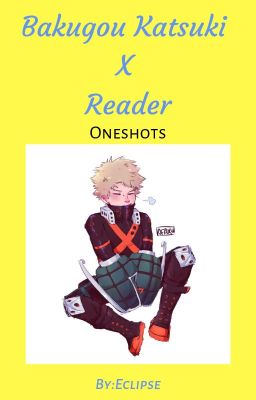 Bakugou Katsuki x Reader Oneshots! 💥💥 cover