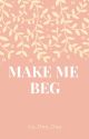 Make Me Beg  -  BOOK 1 OF THE MATES & MARKS TRILOGY by La_Dee_Da