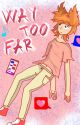 Way too far (TomTord) by Sweety1635