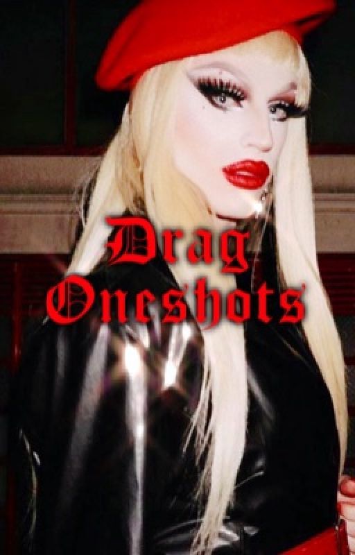 Drag Oneshots by aquatisha