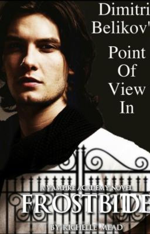 Dimitri's Point of View in Frostbite (Vampire Academy) (Book 2) by LittleDhampir18