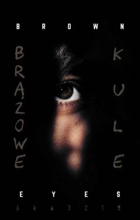 Brown Eyes: Brązowe Kule || ONE SHOT by Aka3219