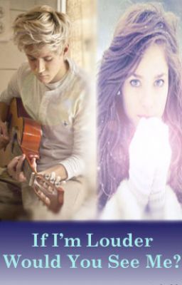 If I'm Louder, Would You See Me? (Niall Horan Fan Fic) cover