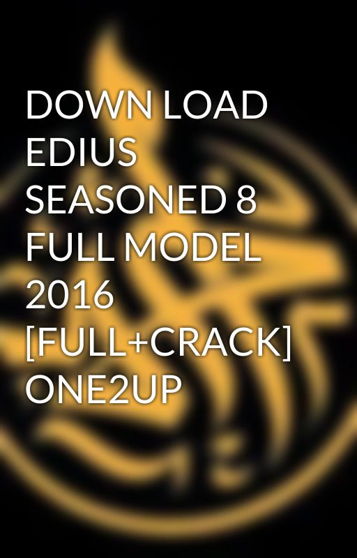 DOWN LOAD EDIUS SEASONED 8 FULL MODEL 2016 [FULL CRACK] ONE2UP by REHMAN121