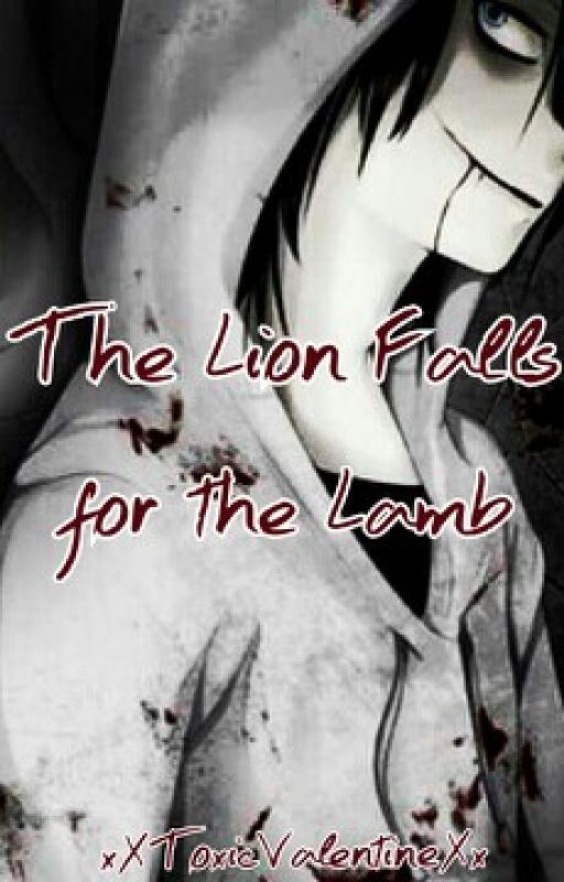 The Lion Falls for the Lamb(Jeff The Killer Fanfic) by xXToxicValentineXx