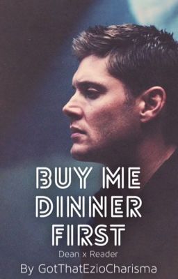 Buy Me Dinner First [Dean Winchester x Reader] cover