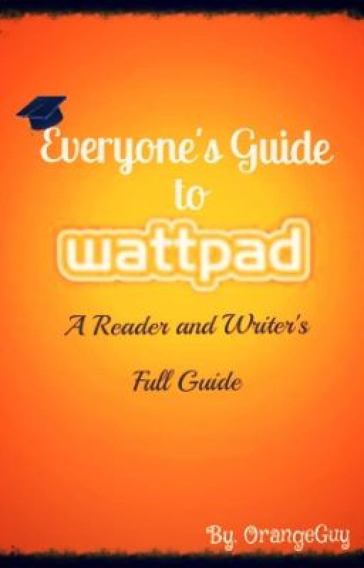 Everyone's Guide to Wattpad by OrangeGuy