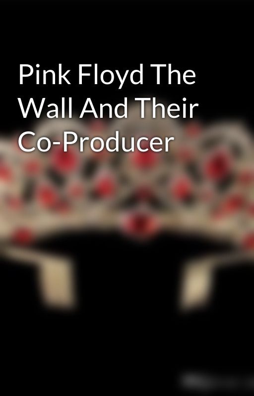 Pink Floyd The Wall And Their Co-Producer by NZFandomPrincess96