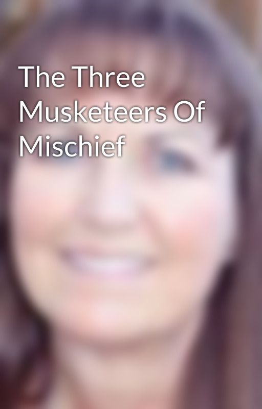 The Three Musketeers Of Mischief by CarynSchulenberg