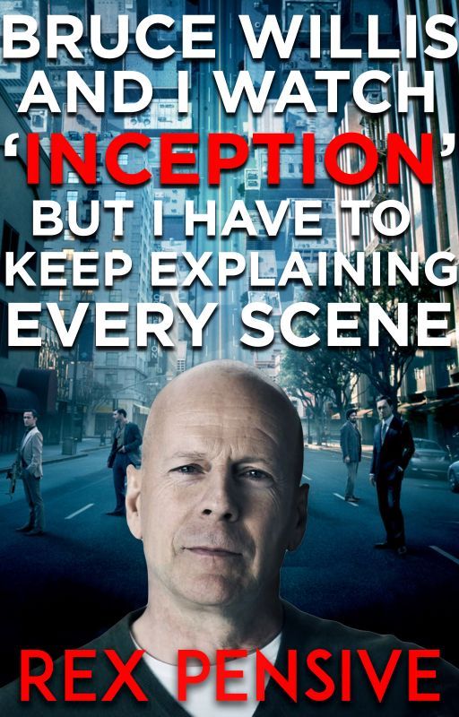 Bruce Willis and I Watch 'Inception' But I Have to Keep Explaining Every Scene by Rex-Pensive