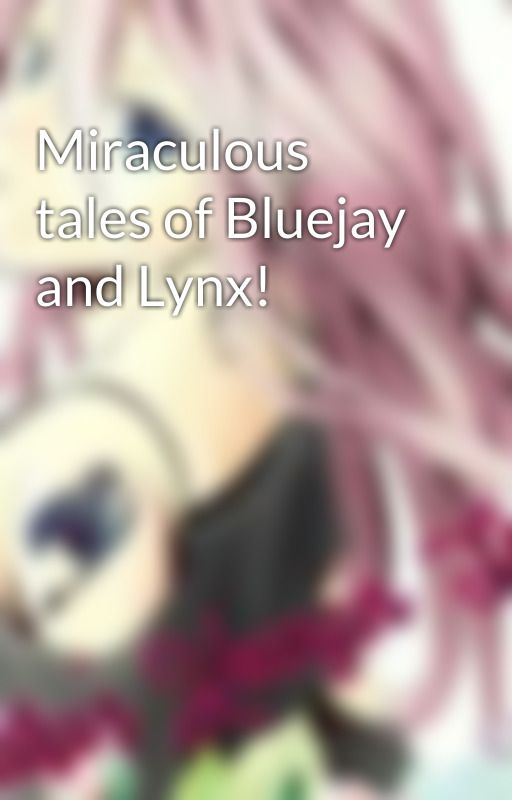 Miraculous tales of Bluejay and Lynx! by Natsi_Dragneel