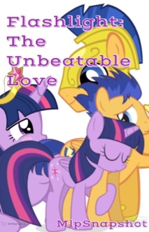 Flashlight: The Unbeatable Love  (COMPLETED) by MlpSnapshot