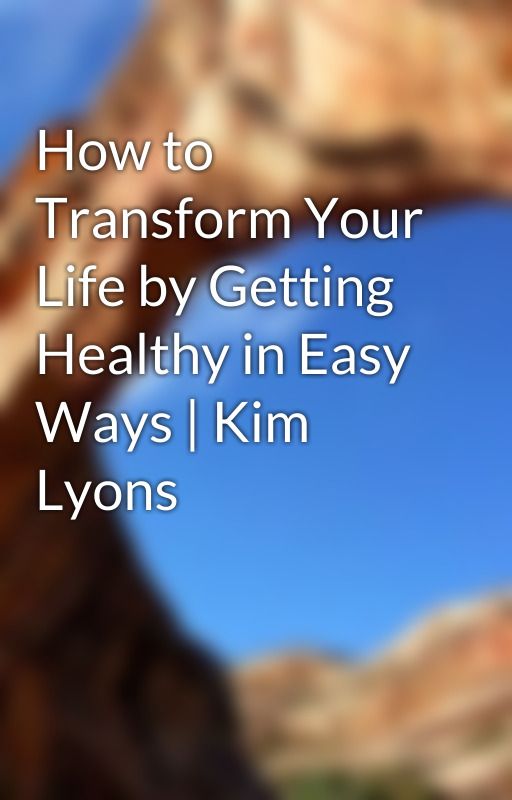 How to Transform Your Life by Getting Healthy in Easy Ways | Kim Lyons by thizsinaq