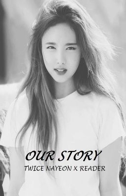 (Our Story) Twice Nayeon X Male Reader [COMPLETED] cover