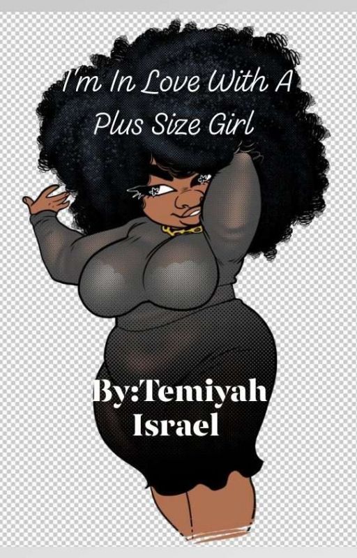 I'm In Love With A Plus Size Girl by TemiyahIsrael96