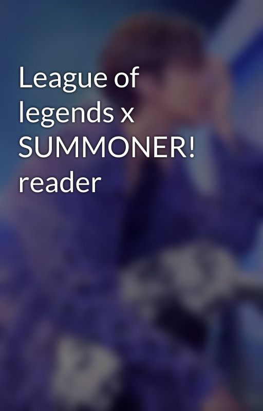 League of legends x SUMMONER! reader by RedSonic102