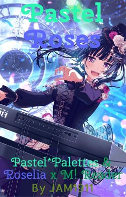 Pastel Roses - BanG Dream (Roselia & Pastel*Palettes) x Male! Reader [COMPLETED] cover